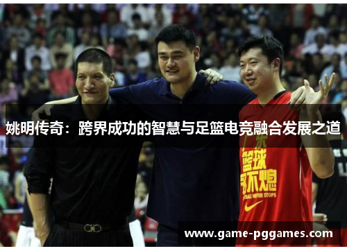 姚明传奇：跨界成功的智慧与足篮电竞融合发展之道